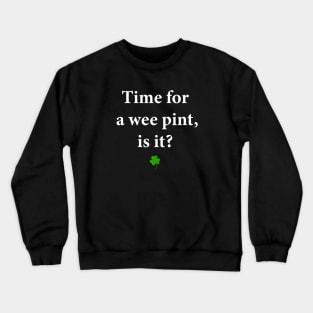 Time for a Wee Pint, Is It? Crewneck Sweatshirt